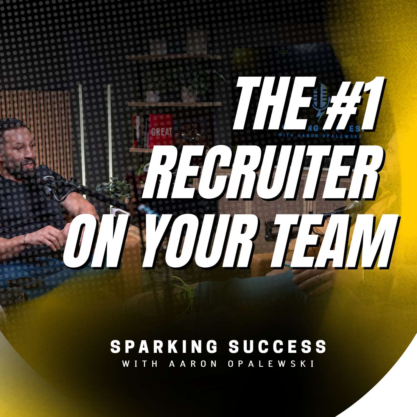 Ep 63: The #1 Recruiter On Your Team