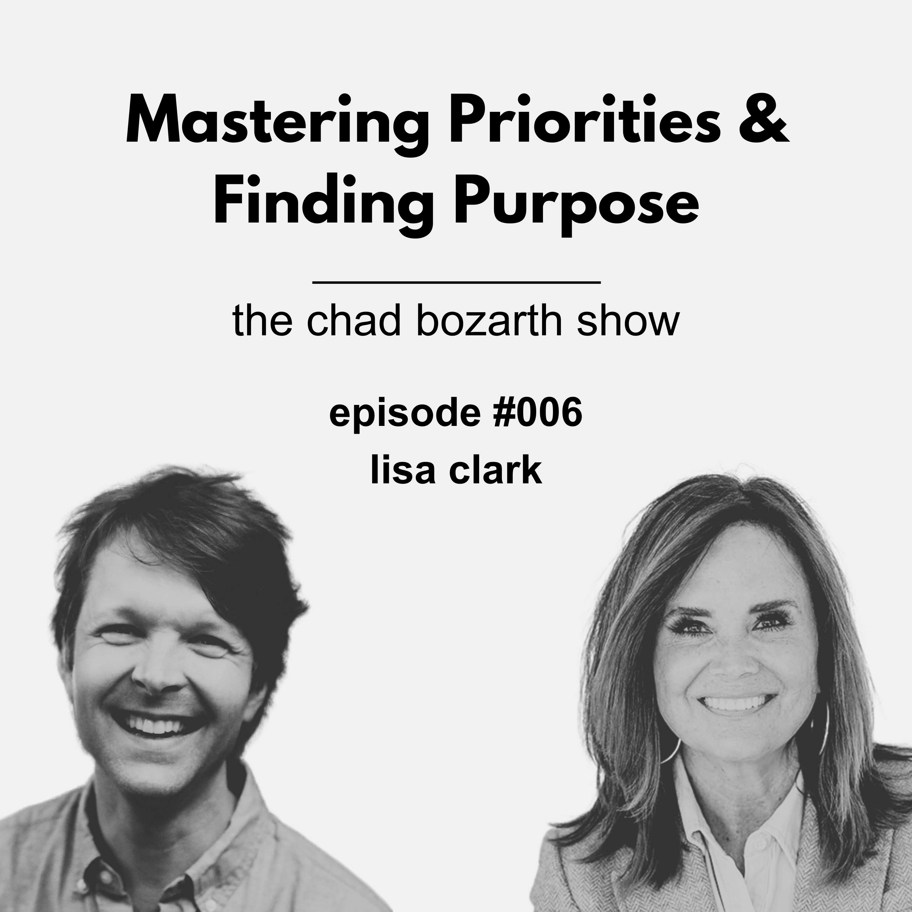 Mastering Priorities & Finding Purpose | Chad Bozarth Show #006 w/Lisa Clark