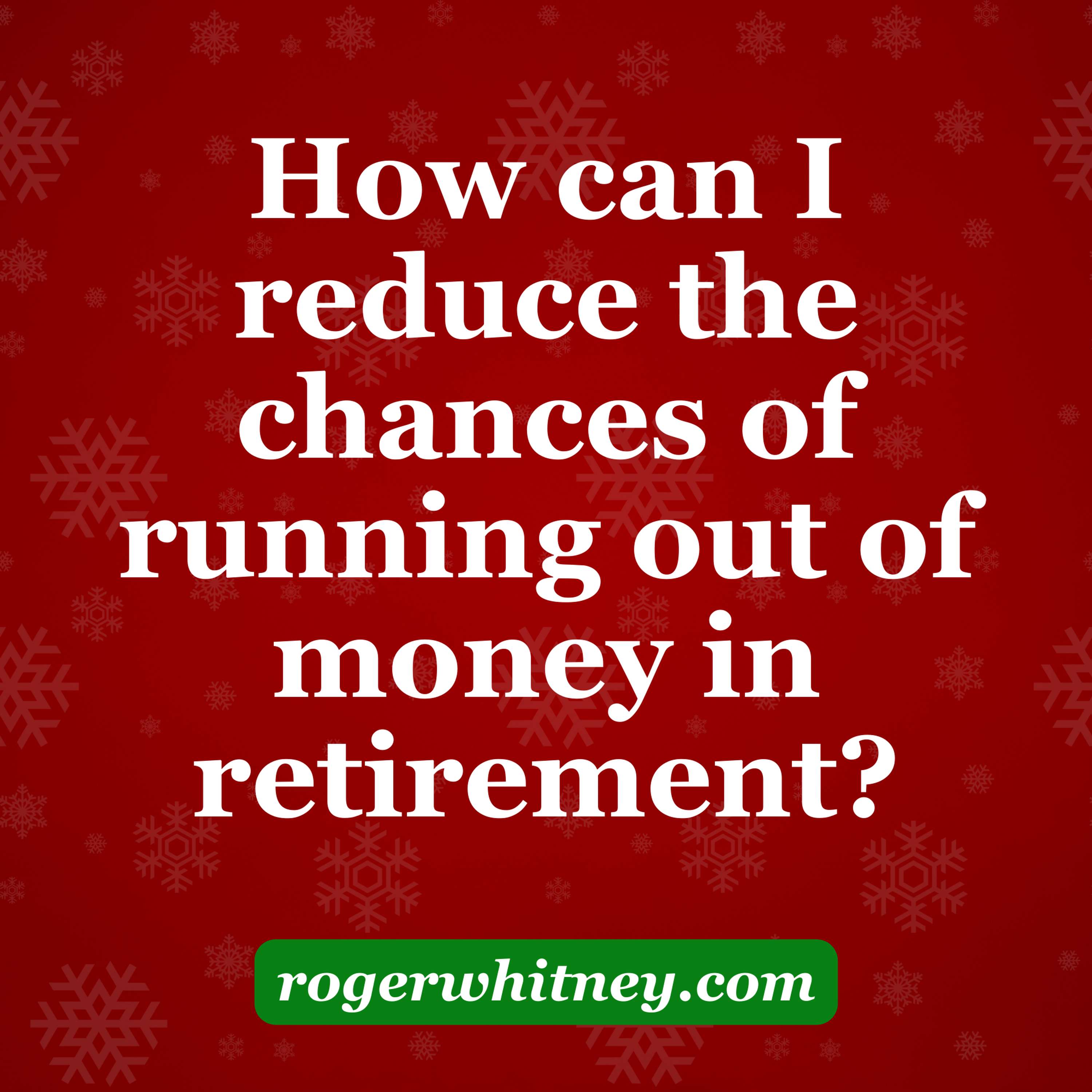 How Can I Reduce the Chances of Running Out of Money in Retirement?