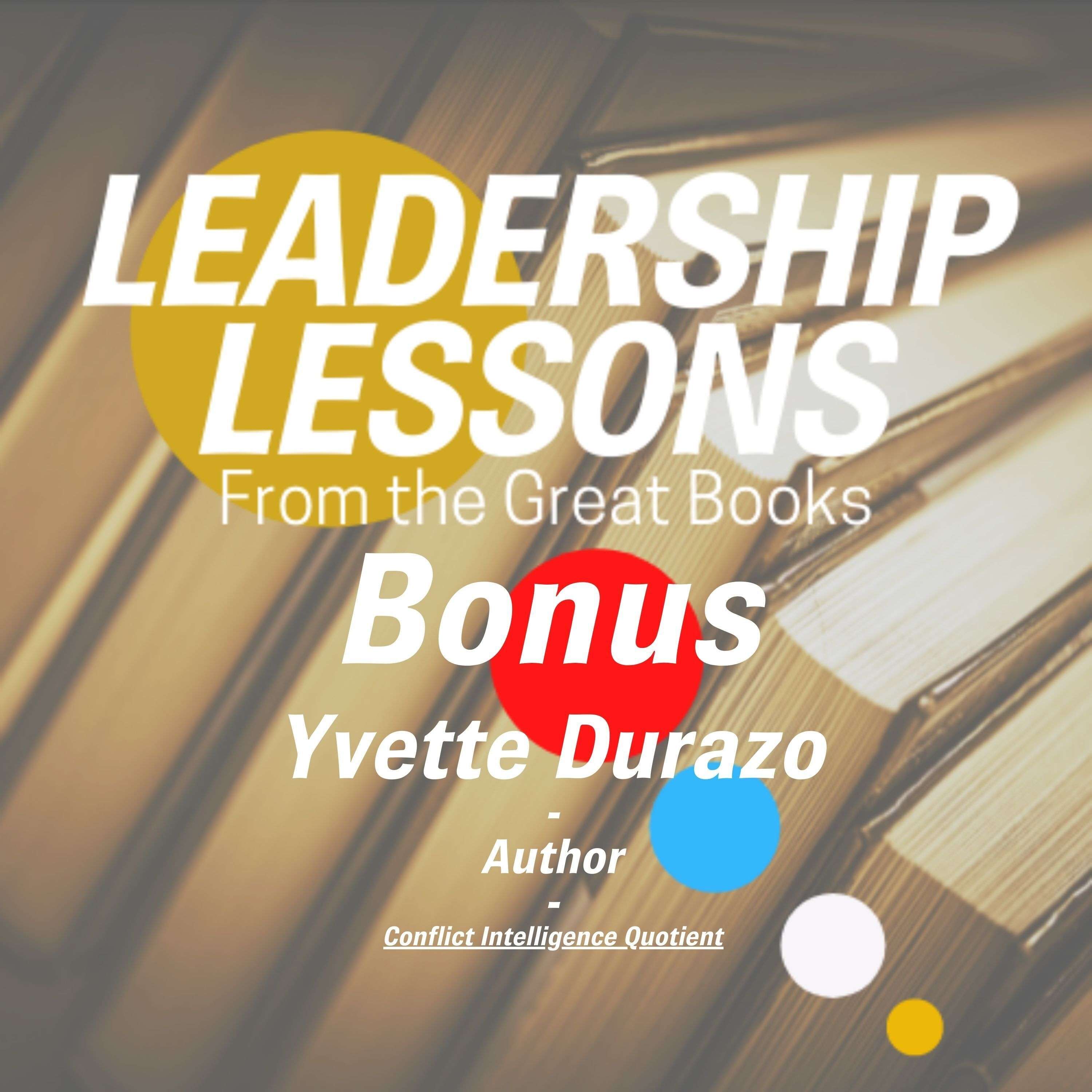 Leadership Lessons From The Great Books (Bonus) - Yvette Durazo, Conflict IQ Author, Consultant, Educator and Mediator