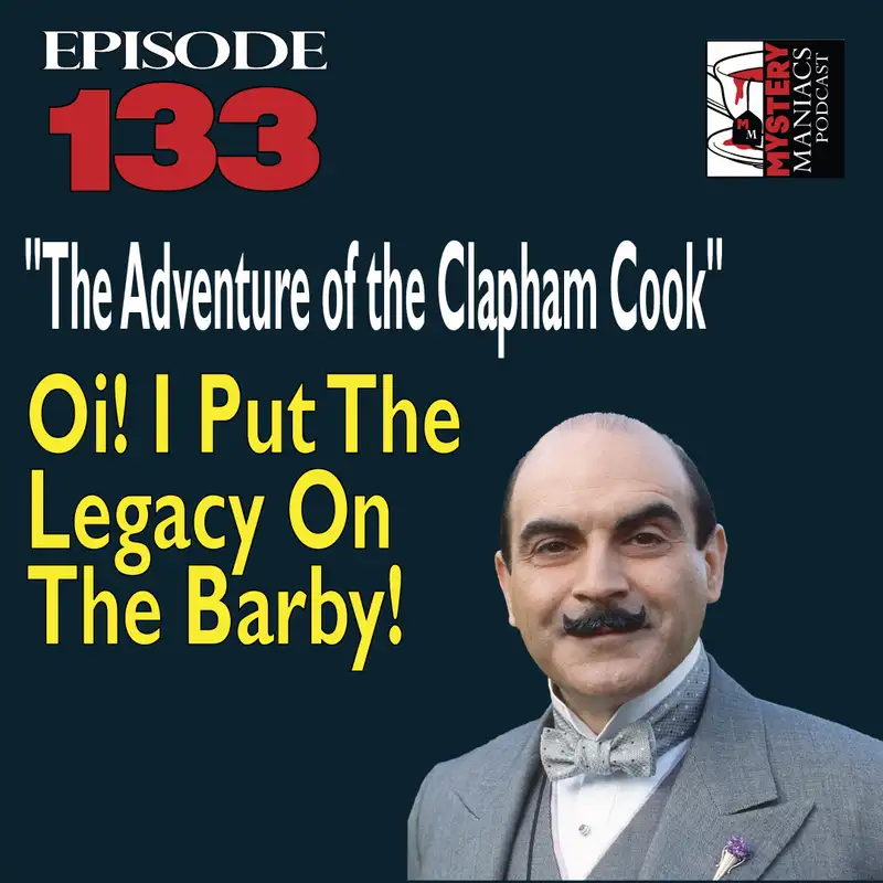 Episode 133 - Mystery Maniacs - Poirot S01E01 - The Adventure of the Clapham Cook - Oi! I Put The Legacy On The Barby!