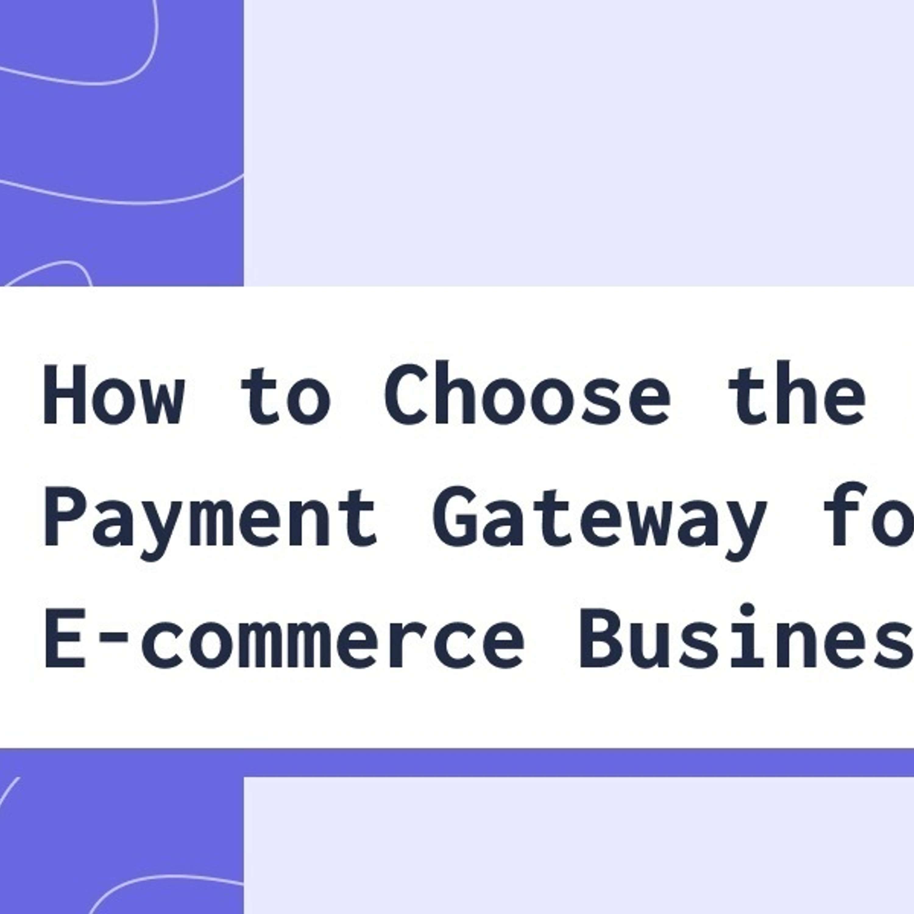 How to Choose the Right Payment Gateway for the E-commerce Business