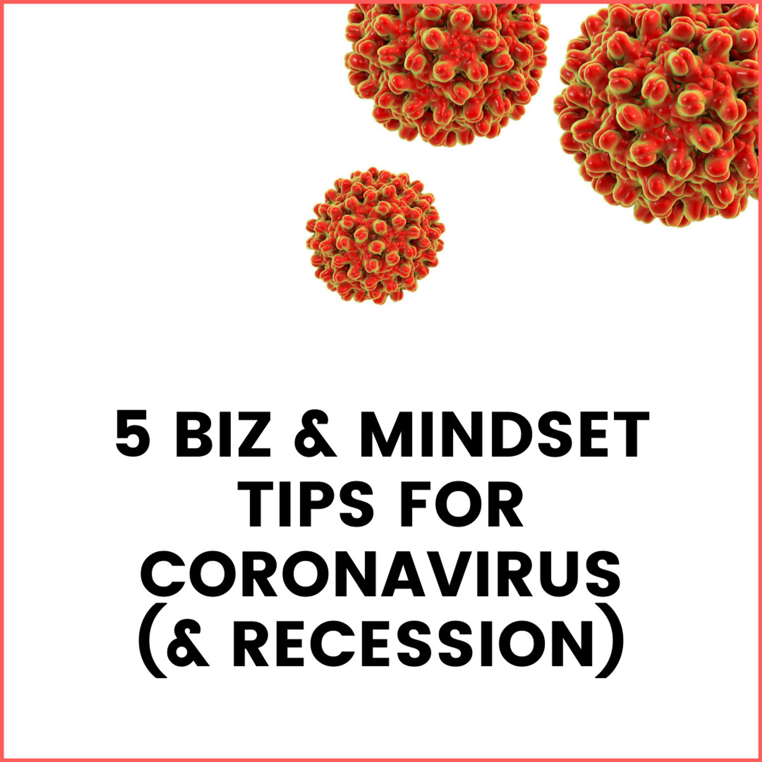 28. 5 Business & Mindset Tips for Dealing with Coronavirus and Recession
