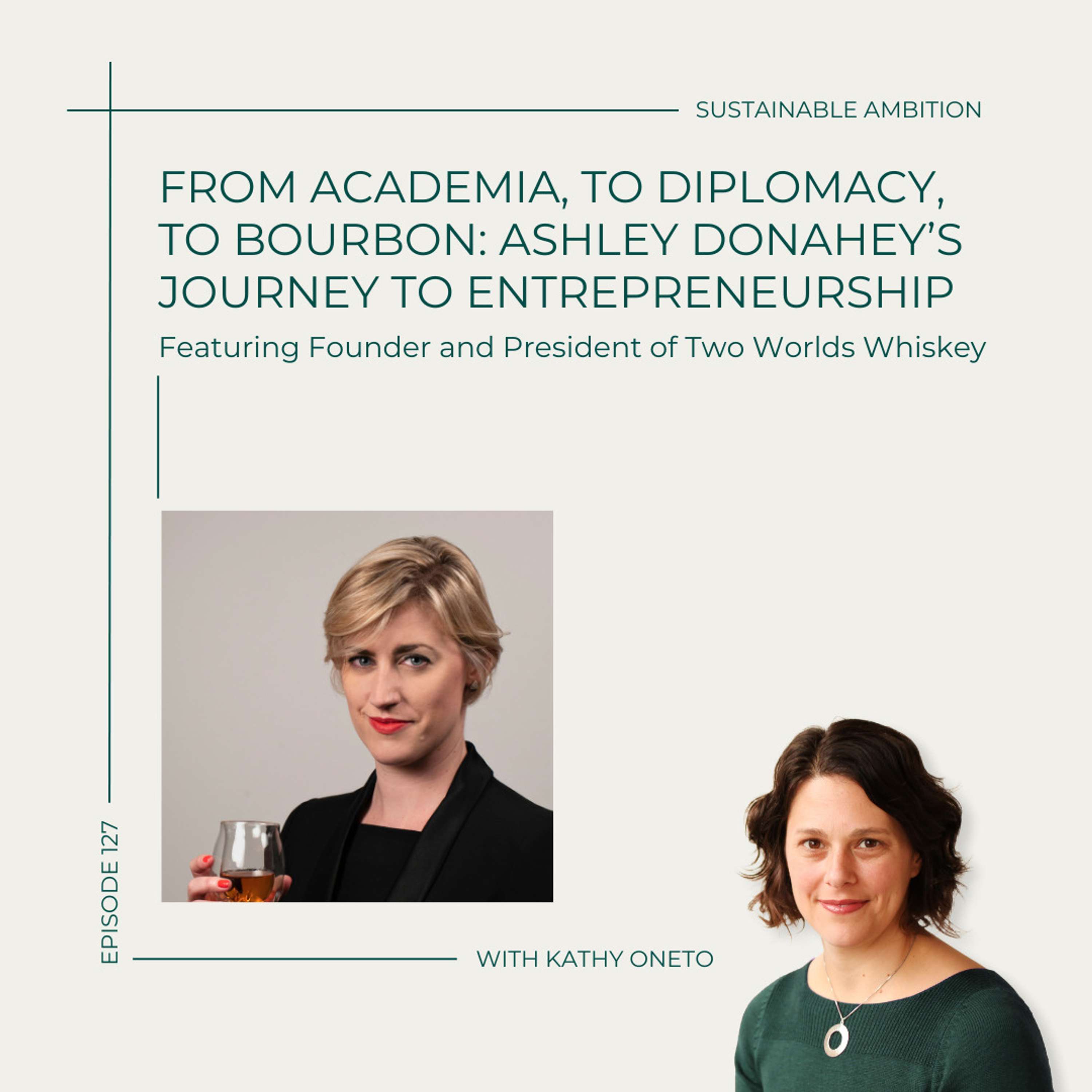 127. From Academia, to Diplomacy, to Bourbon: Ashley Donahey’s Journey to Entrepreneurship