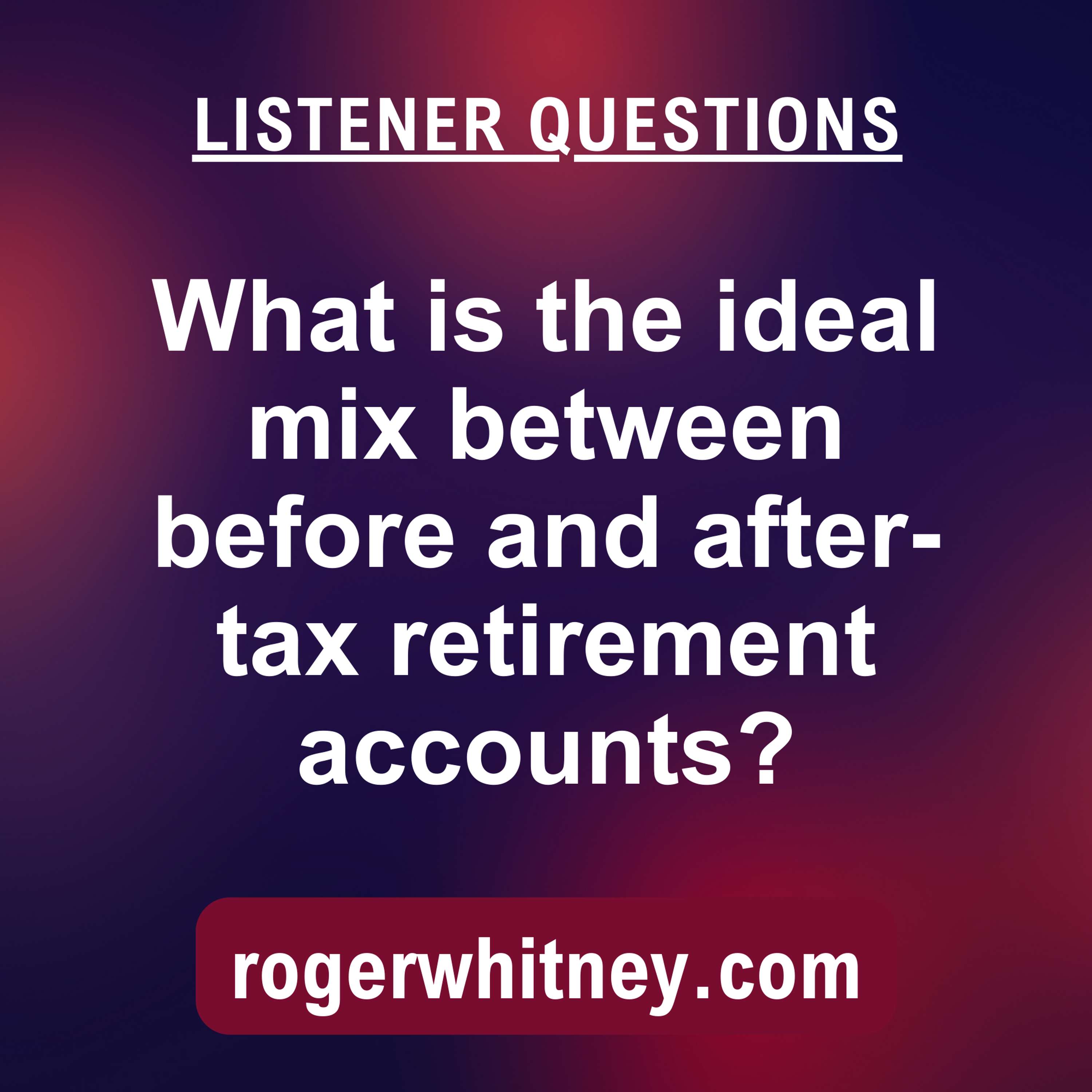 What Is the Ideal Mix Between Before and After Tax Retirement Accounts?