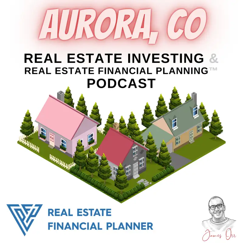 Aurora Real Estate Investing & Real Estate Financial Planning™ Podcast