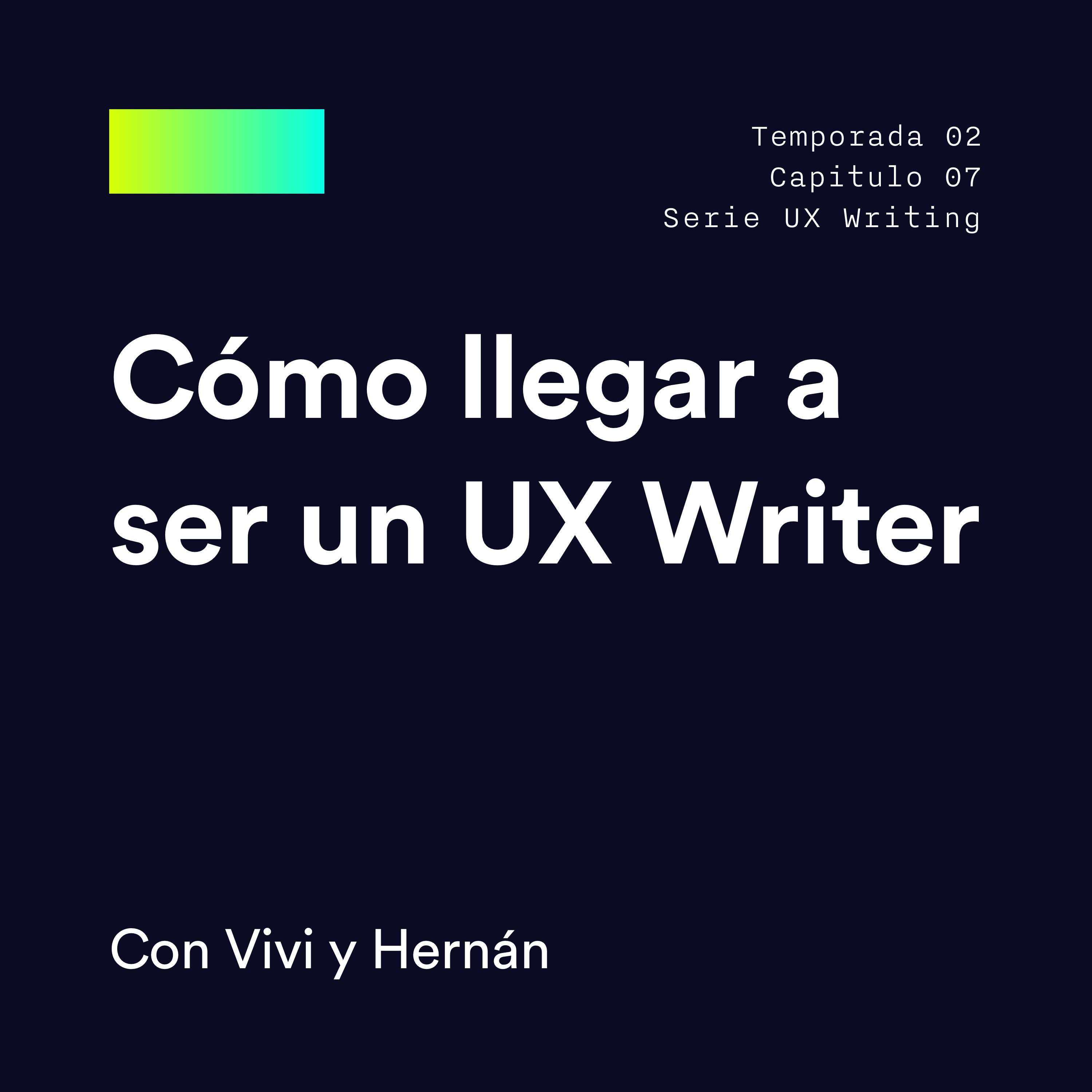 S2E7 · UX Writing: Cómo llegar a ser un UX Writer [con Vivi y Hernán]