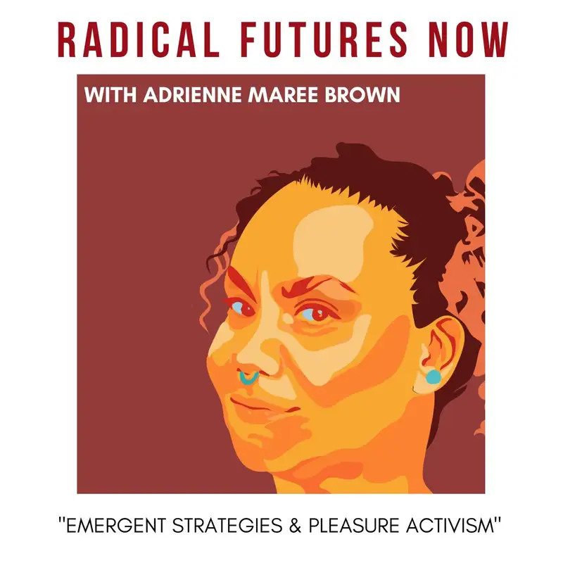 Emergent Strategies and Pleasure Activism with Adrienne Maree Brown