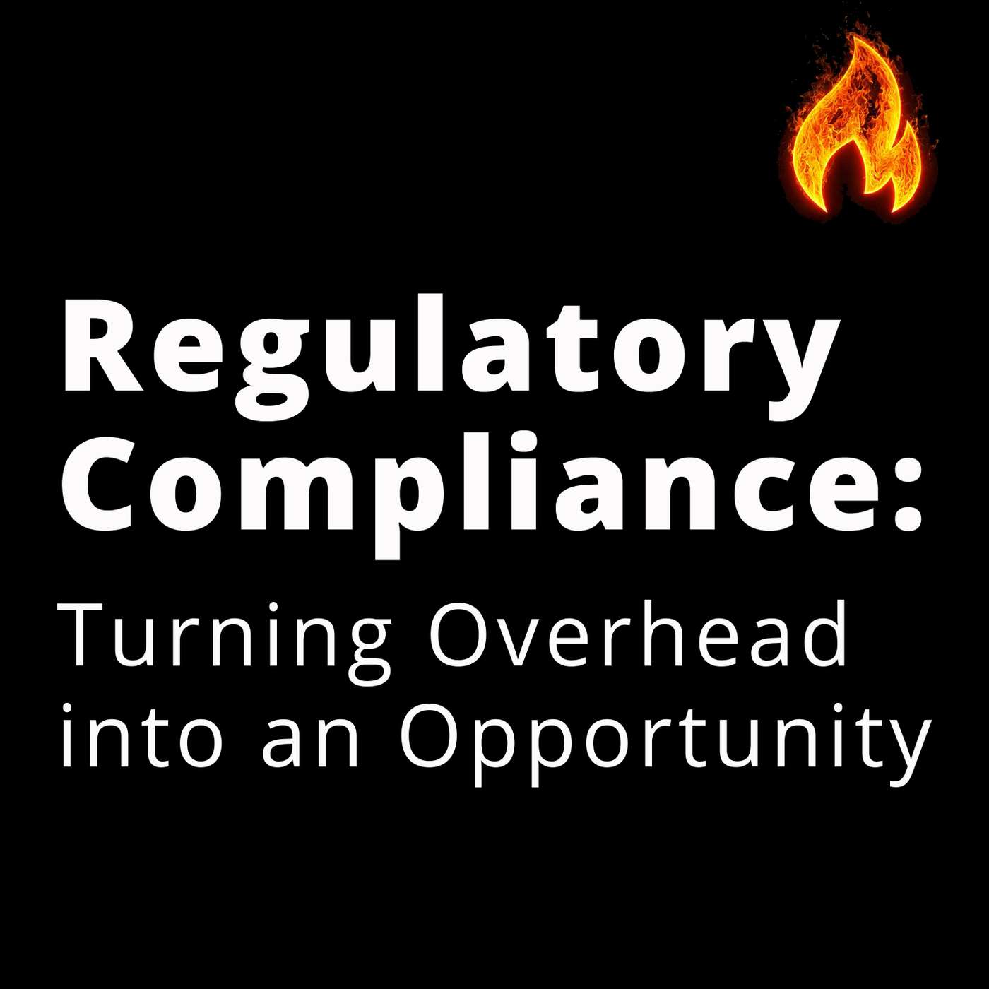 Regulatory Compliance: Turning Overhead into an Opportunity