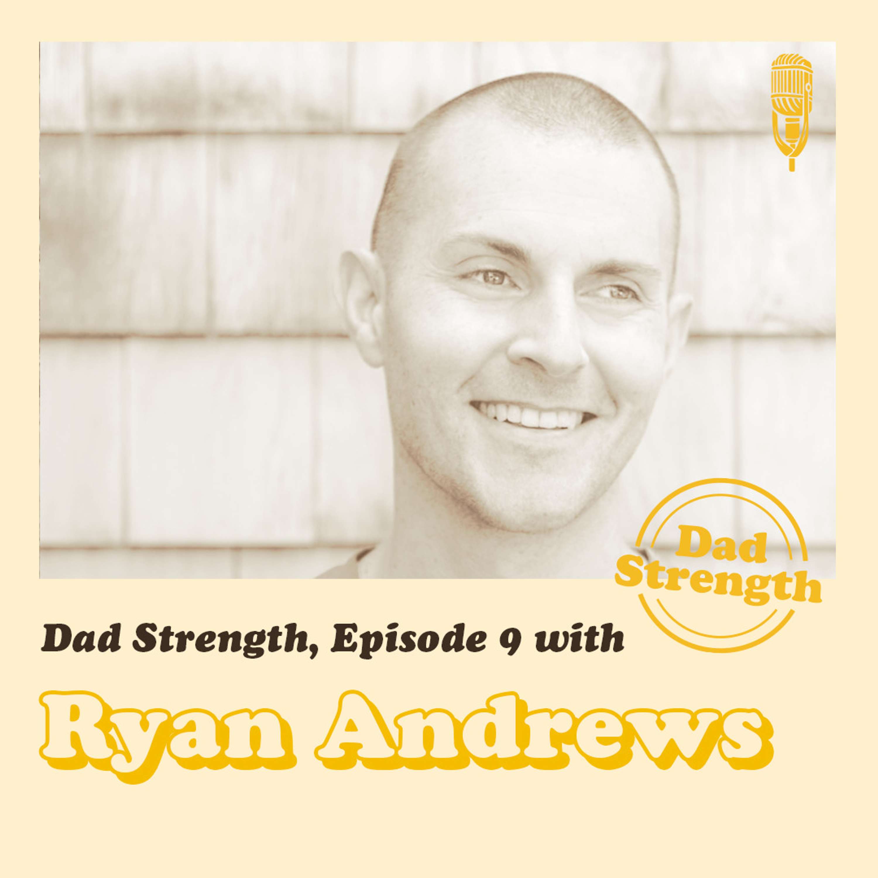 Ep.09 - Ryan Andrews - The Dad Strength Podcast