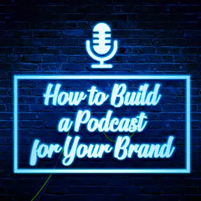 How to Build a Podcast for Your Brand