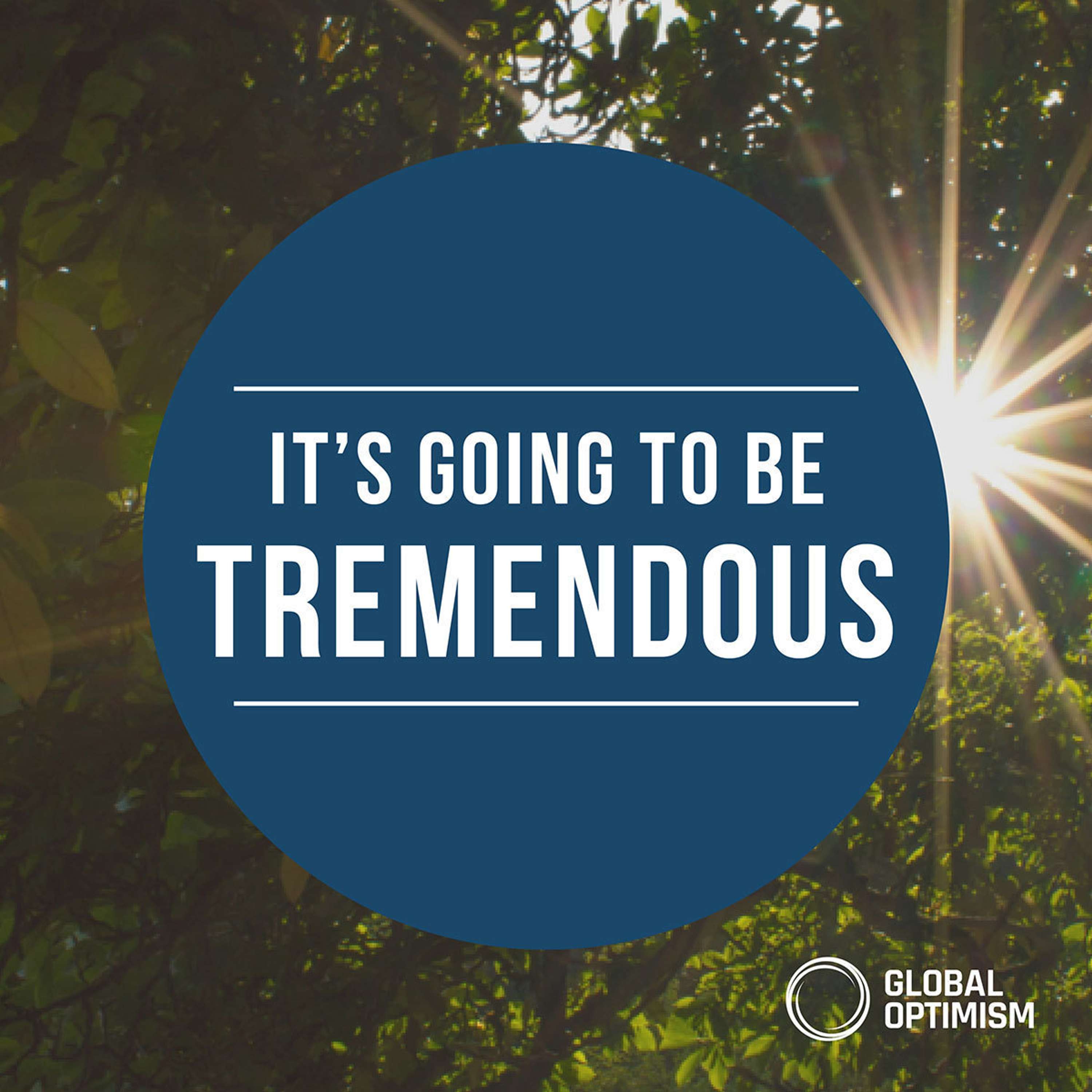 It's Going To Be Tremendous - Global Optimism Podcast