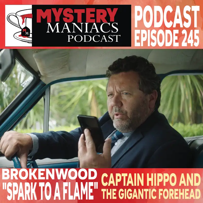 Captain Hippo and The Gigantic Forehead | Brokenwood | "Spark to a Flame" | Mystery Maniacs Podcast EP245