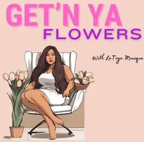 Get'N Ya Flowers with Latoya Monique