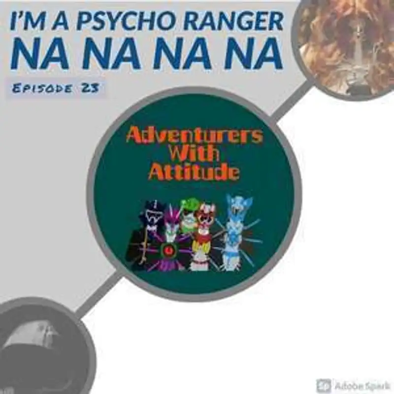 Adventurers With Attitude 23 - I'm A Psycho Ranger Na Na Na Na