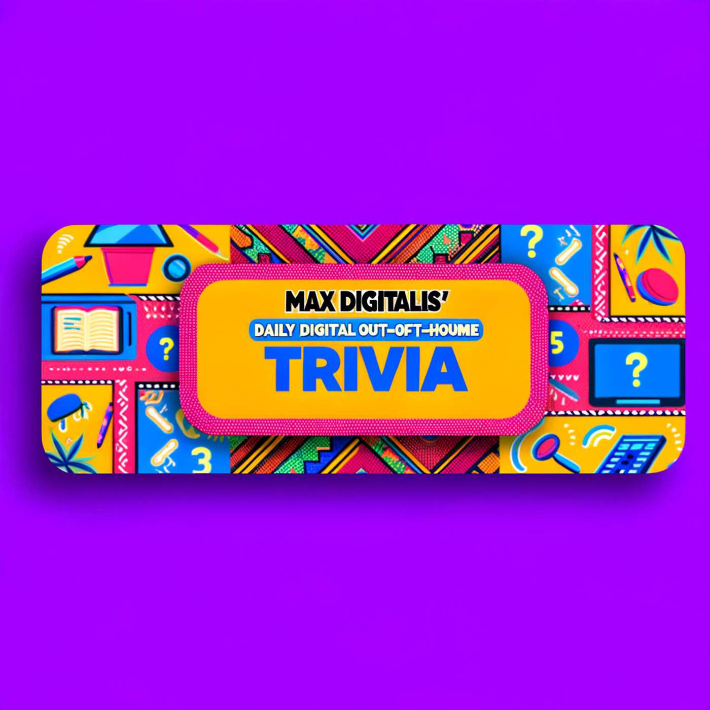 Max Digitalis' Daily Digital Out-of-Home Trivia