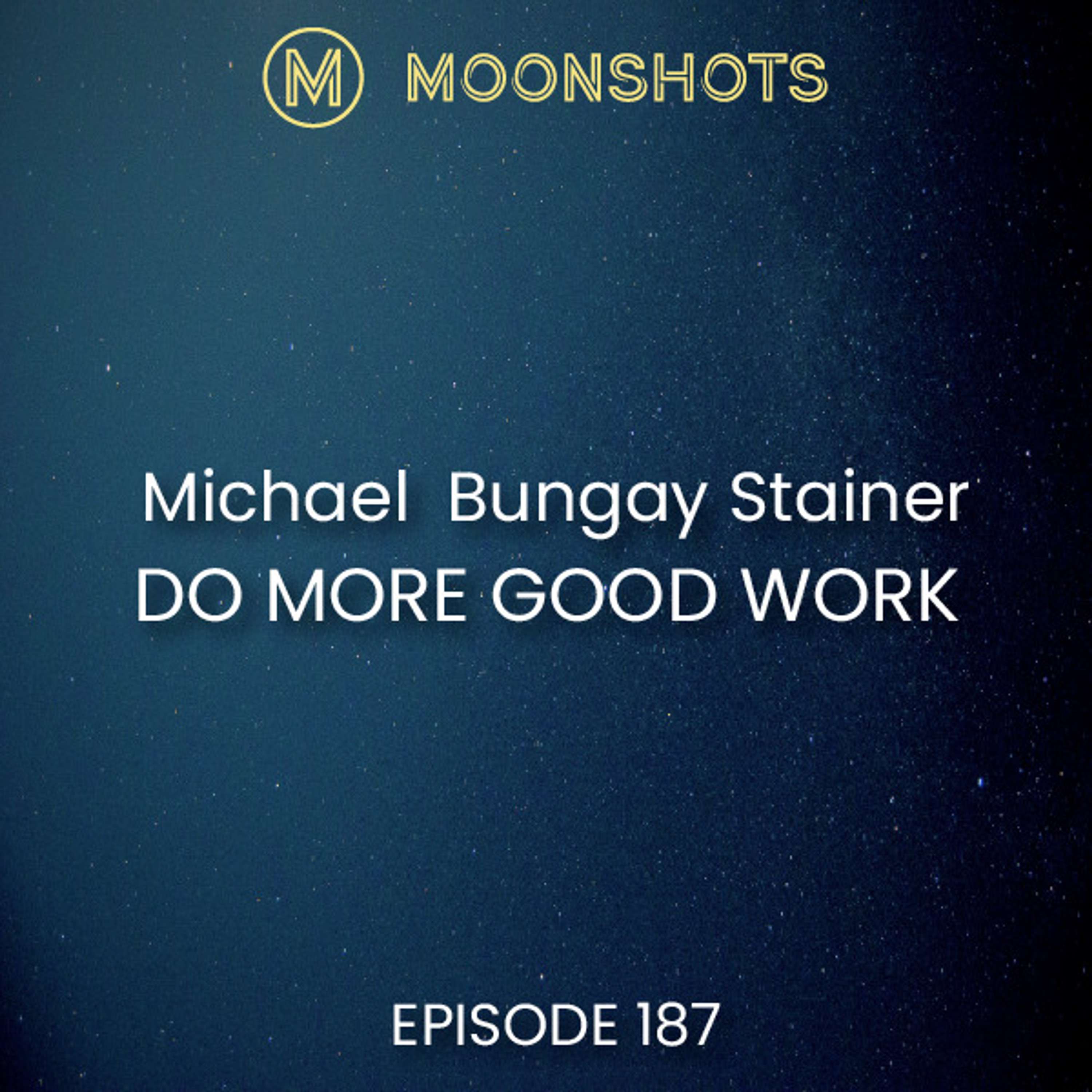 Michael Bungay Stanier: Do More Great Work