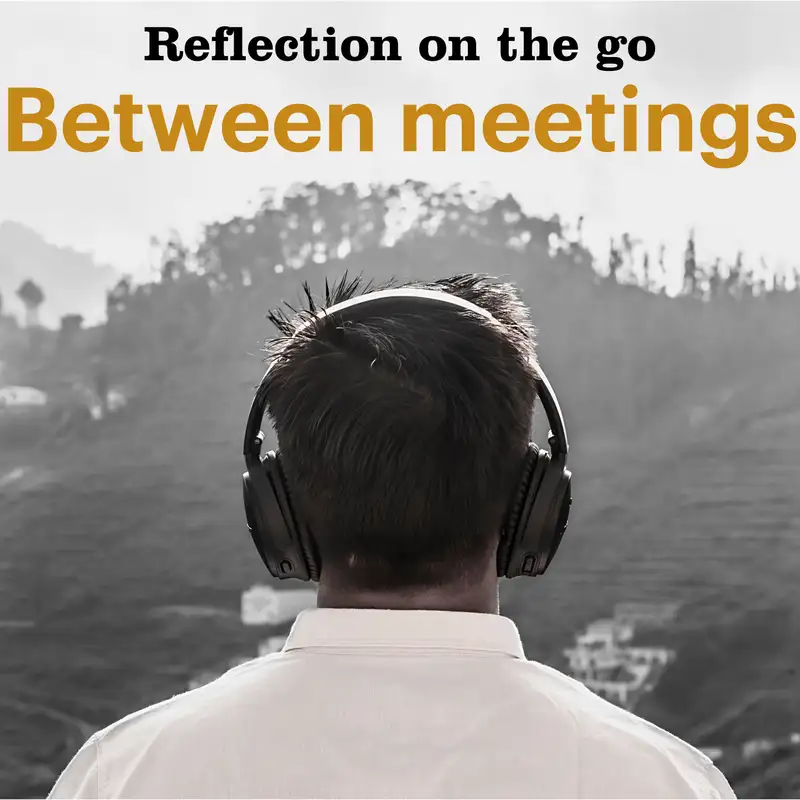 03. Reflection between meetings - Enter your meeting with curiosity and overview
