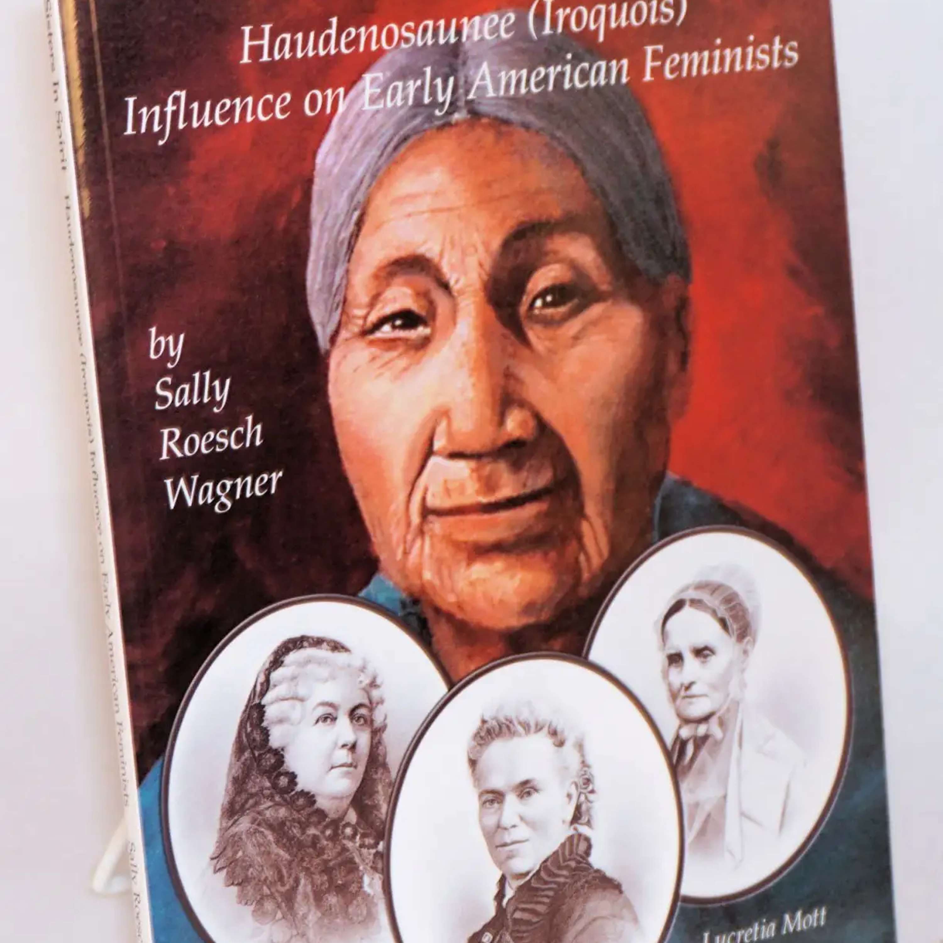 Sally Roesch Wagner -- Sisters In Spirit: Suffragists and Native American Women