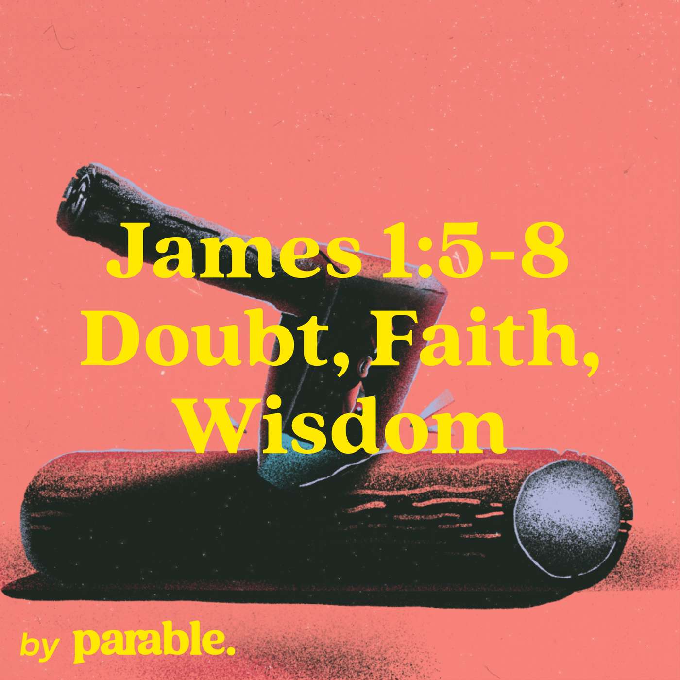 James Part 2: Doubt, Faith, Wisdom [James 1:5-8]