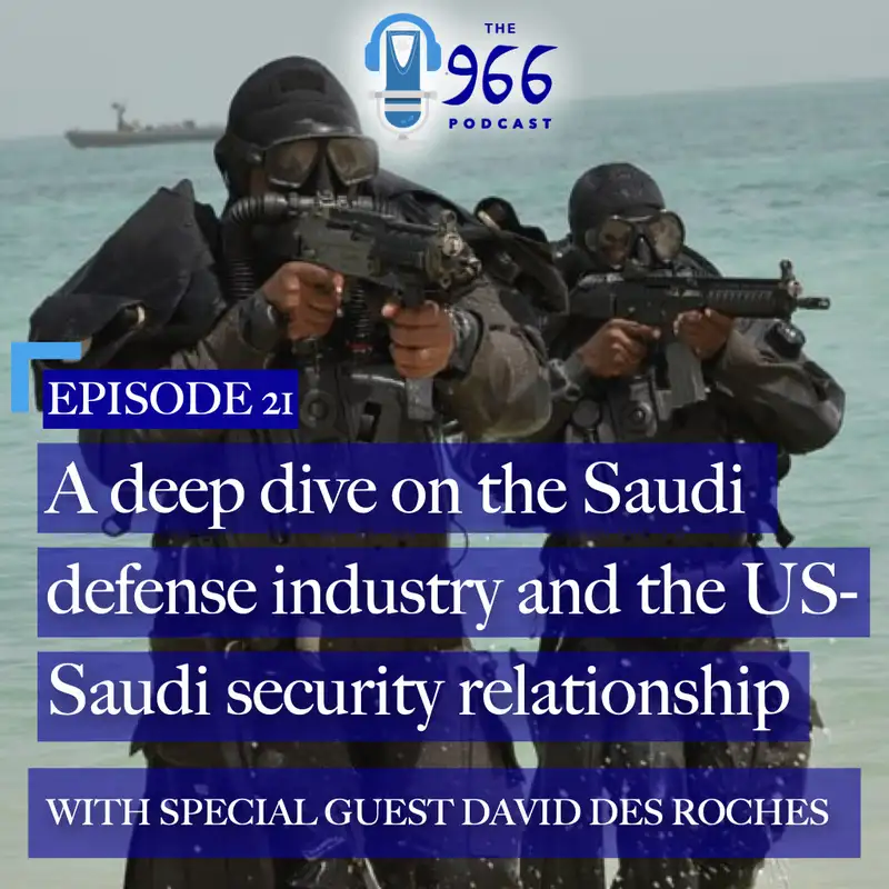 A deep dive on the homegrown Saudi defense industry and the U.S.-Saudi security relationship with David Des Roches