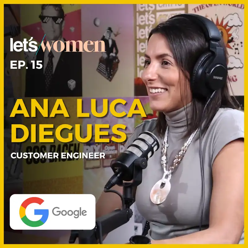 Ana Luca Diegues - Customer Engineer @ Google - Let's Women #015