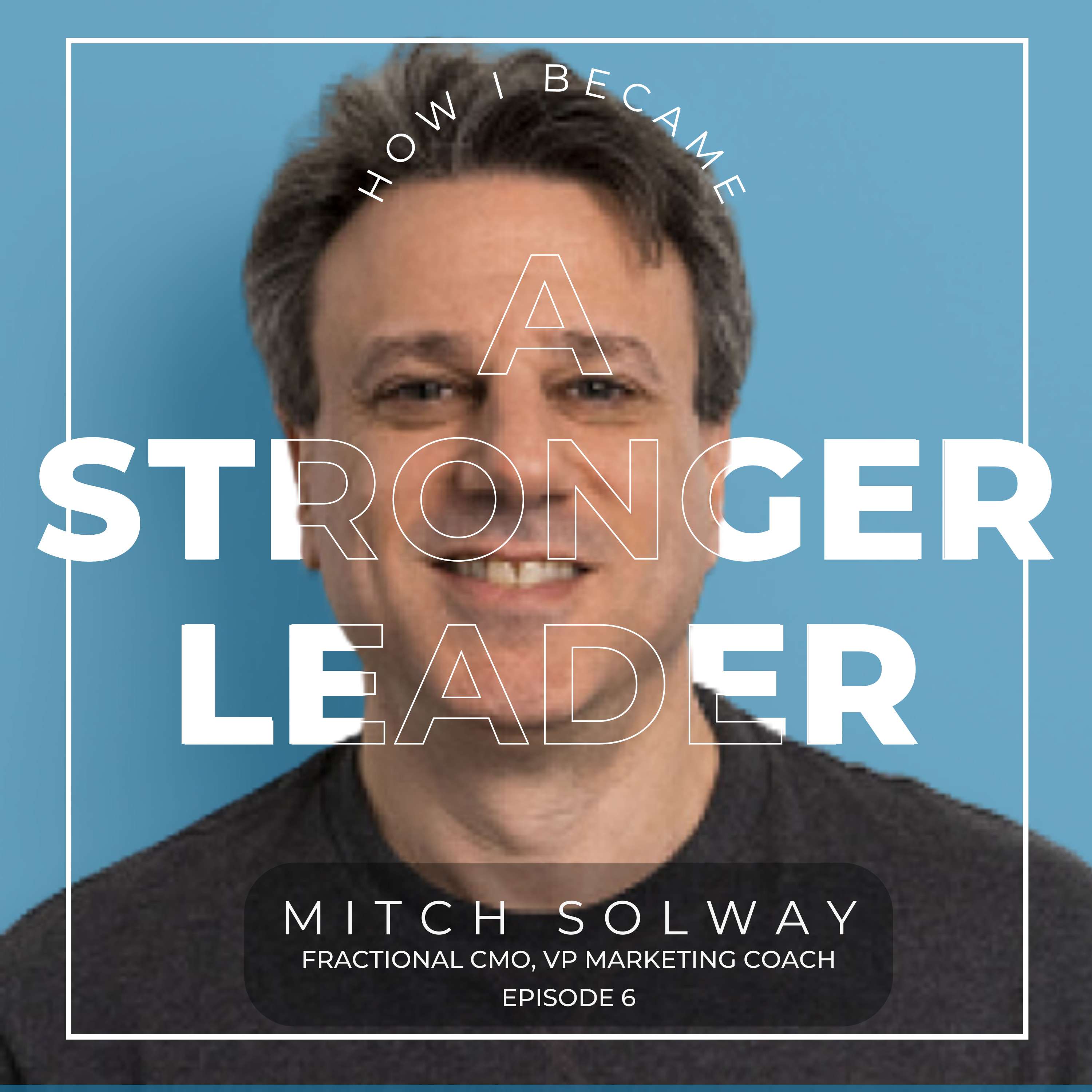 #6 - Mitch Solway, Fractional CMO. A Stronger Leader thumbnail