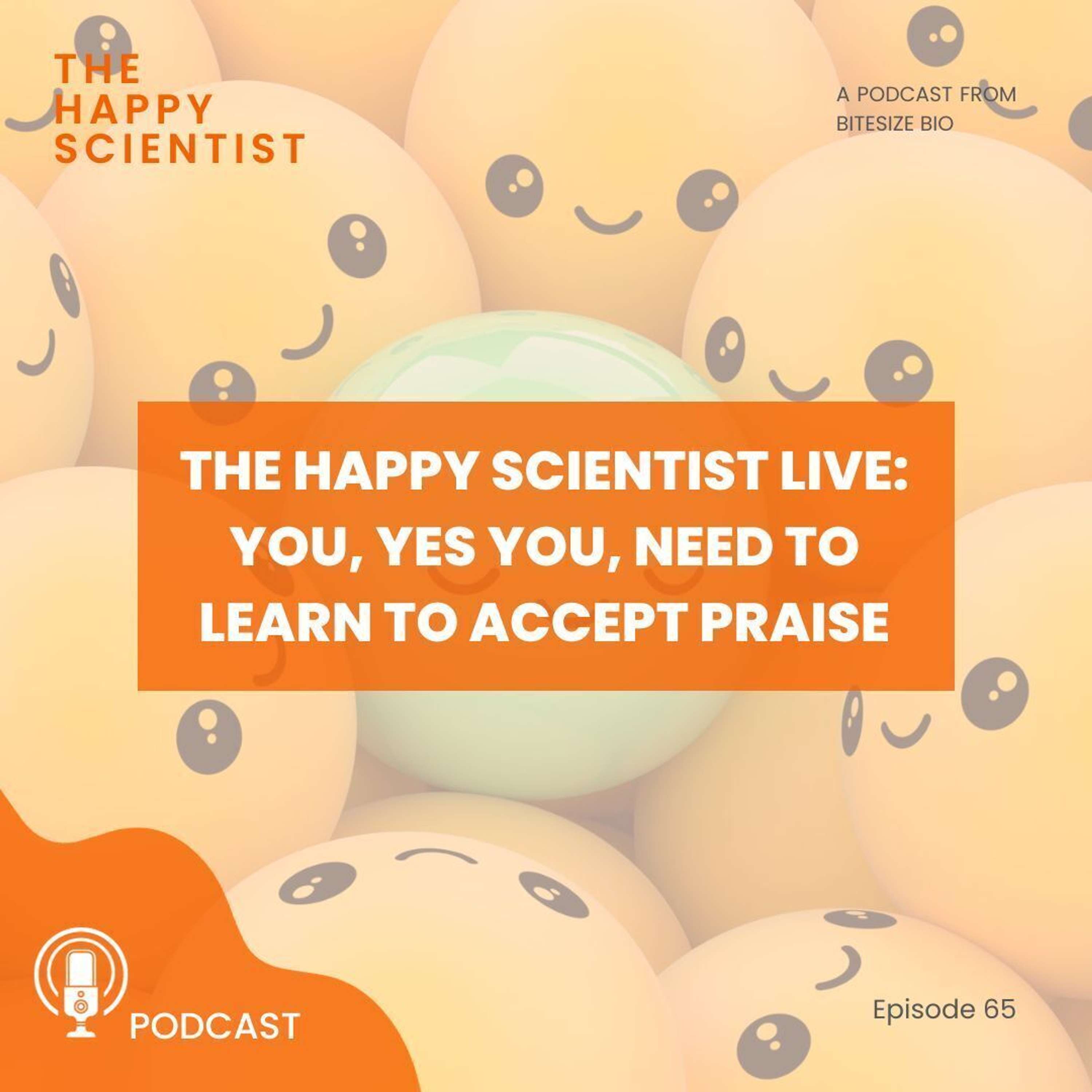 The Happy Scientist Live: You, Yes YOU, Need To Learn To Accept Praise