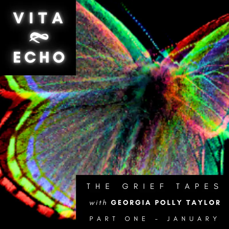 THE GRIEF TAPES with Georgia Polly Taylor: Part 1 - January