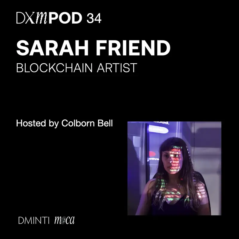 DXM POD 34 - Host Colborn Bell  (Museum of Crypto Art) talks w/ Sarah Friend