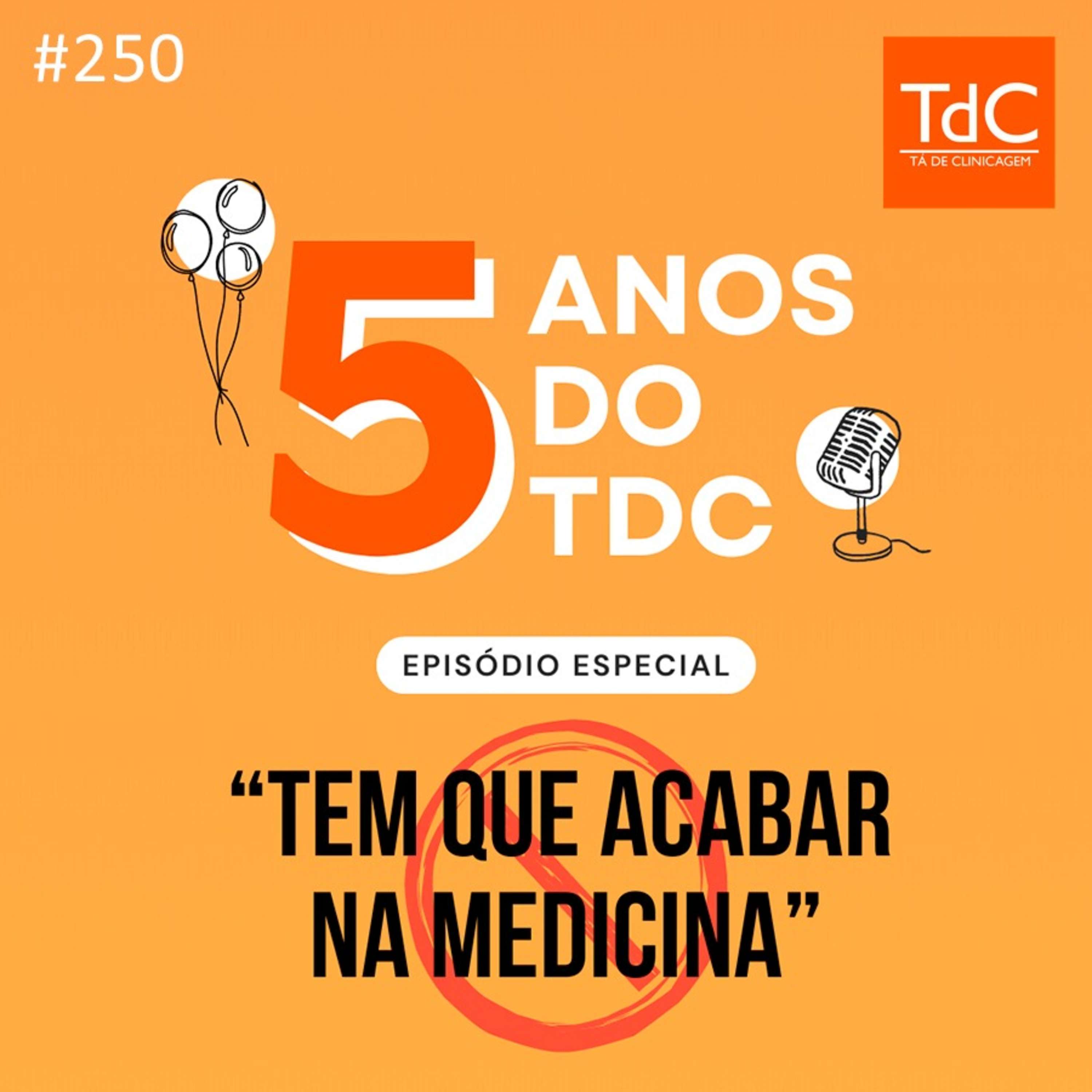 TdC 250: Especial 5 anos! Tem que acabar na medicina