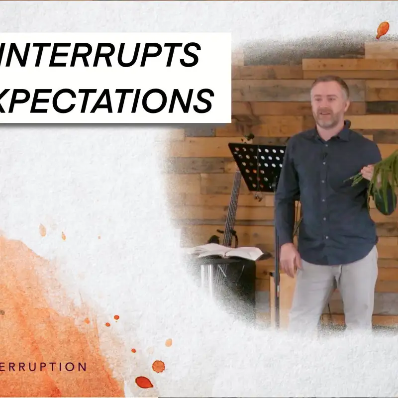 Jesus Interrupts Our Expectations