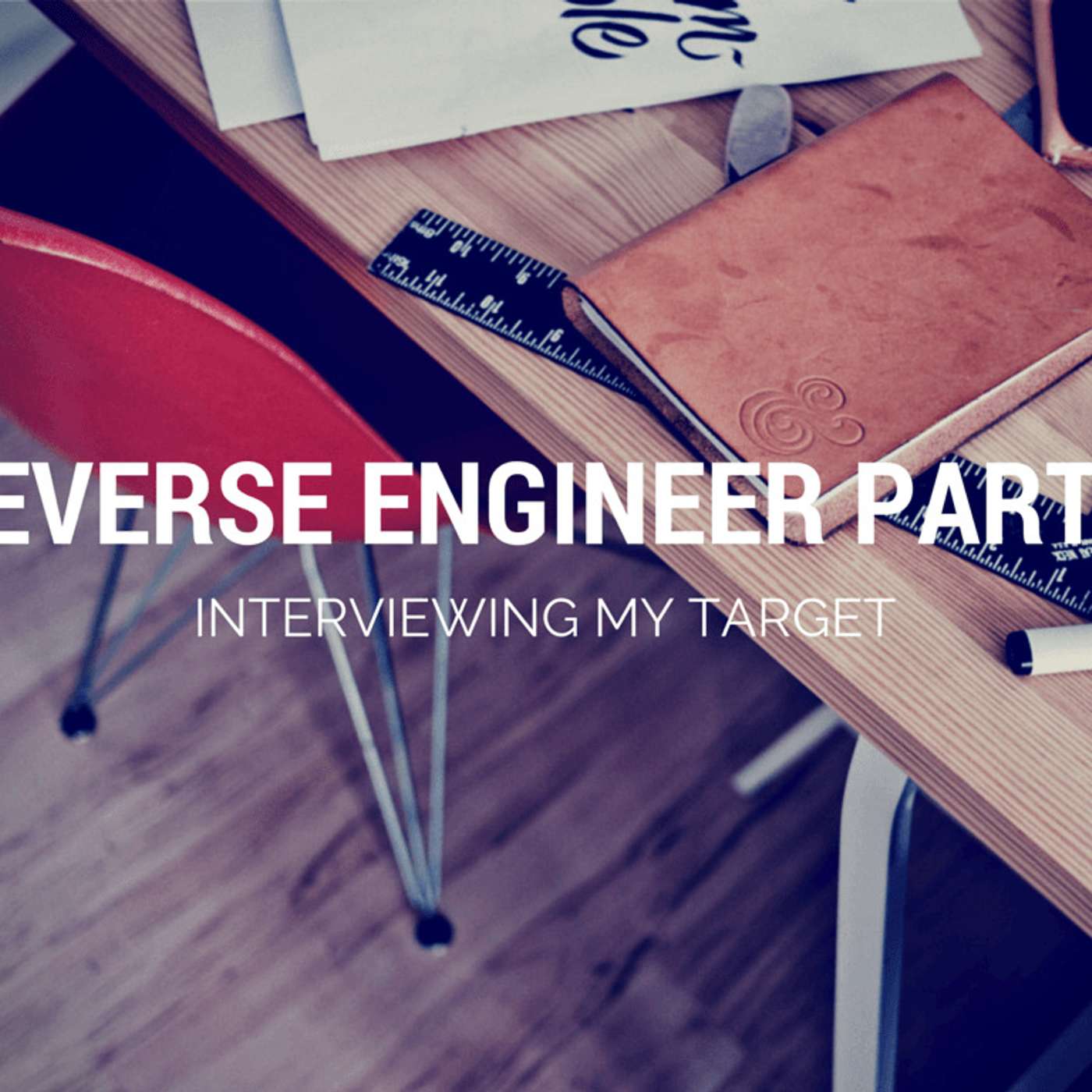 Reverse Engineer Part 2: Interviewing my target