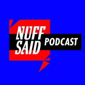 'Nuff Said Podcast
