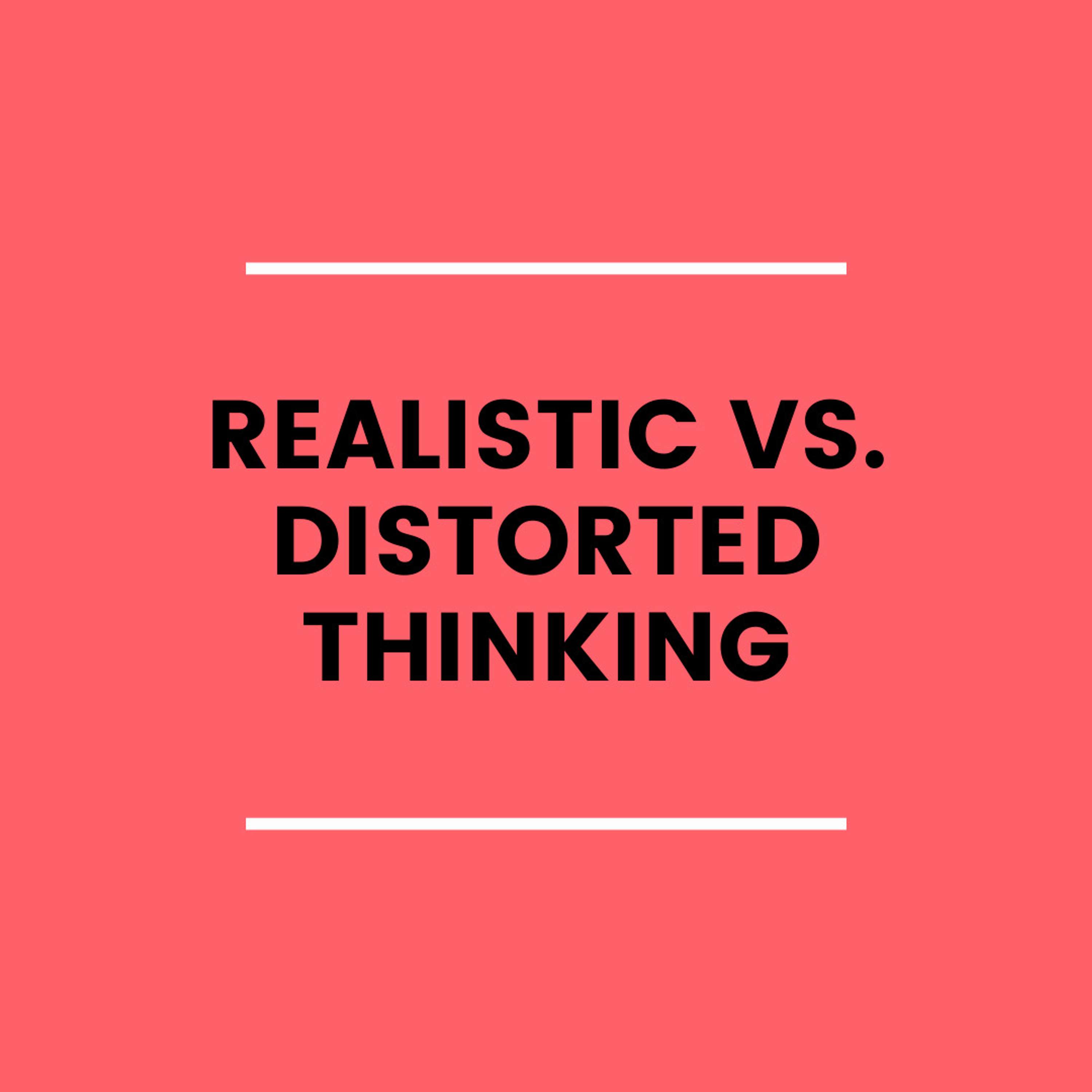 7. Realistic vs. Distorted Thinking
