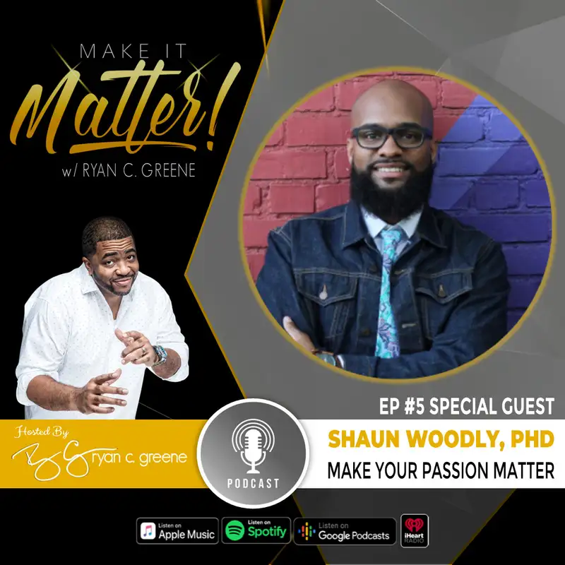 Make Your Passion Matter! (ft. Shaun Woodly, PhD.)