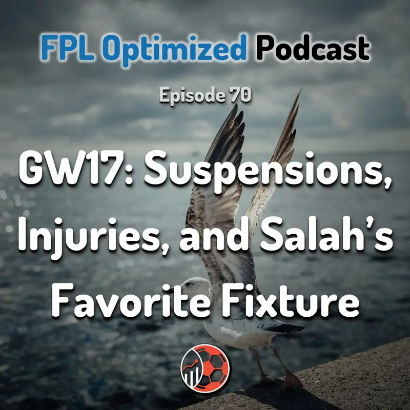 Episode 70. GW17: Suspensions, Injuries, and Salah's Favorite Fixture