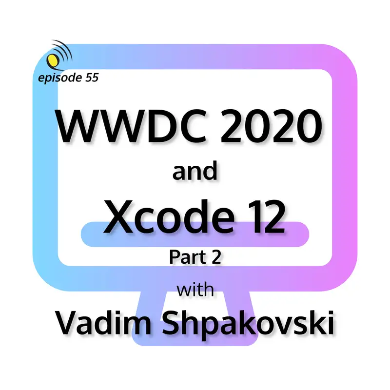 WWDC 2020 and Xcode 12 with Vadim Shpakovski - Part 2