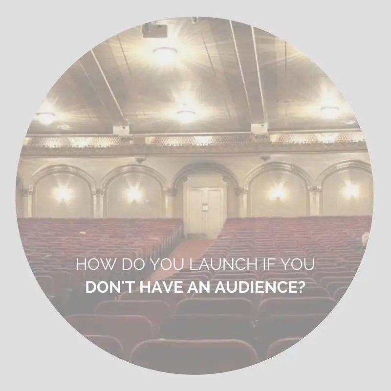 EP16: How do you launch if you don't have an audience?
