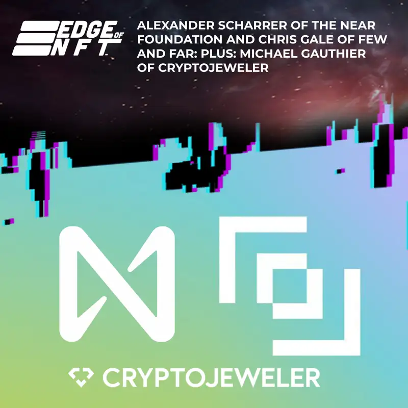 Alexander Scharrer Of The NEAR Foundation And Chris Gale Of Few And Far: Plus: Michael Gauthier Of CryptoJeweler