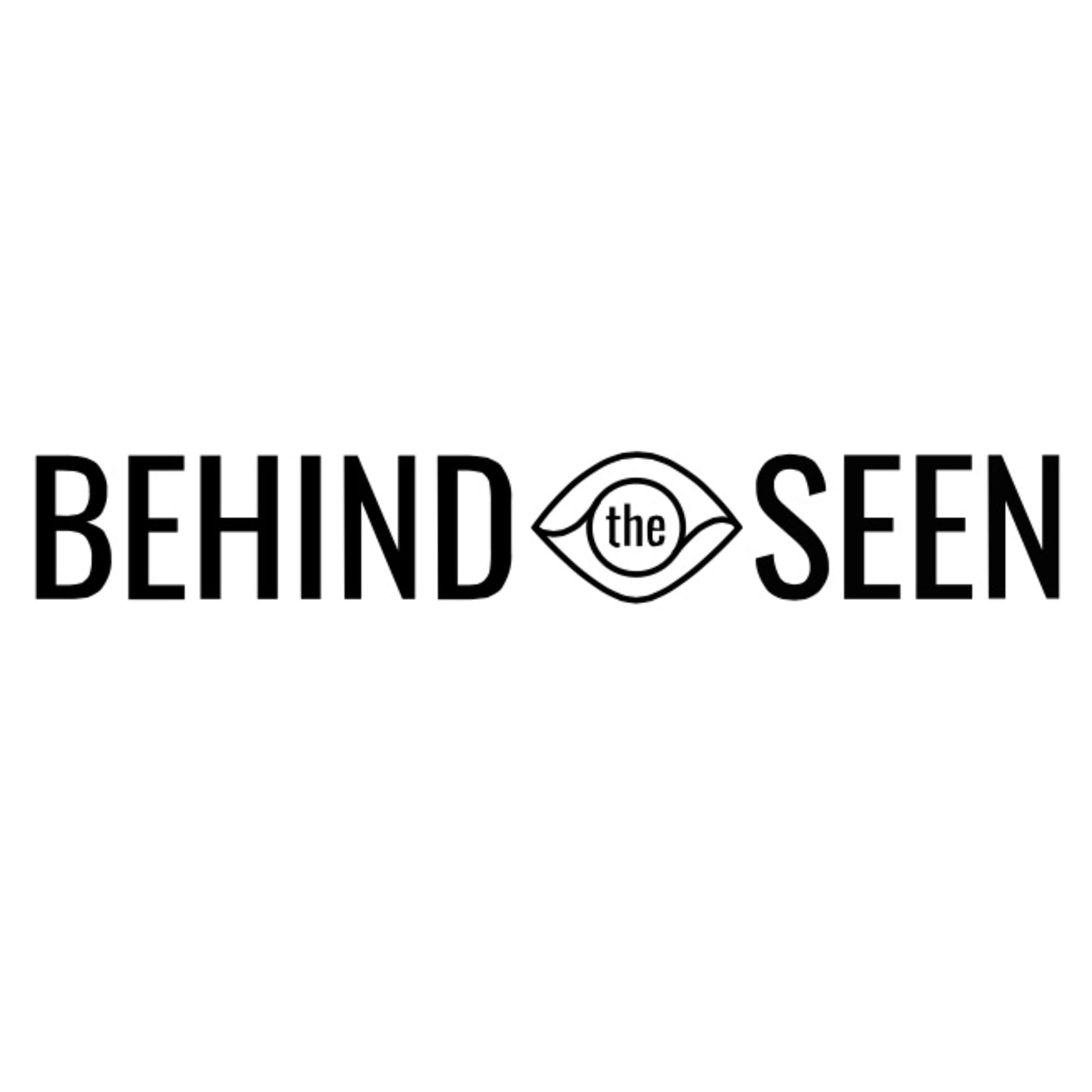 Behind the Seen
