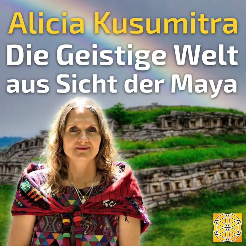 #116 Die Geistige Welt aus Sicht der Maya - Alicia Kusumitra im Gespräch