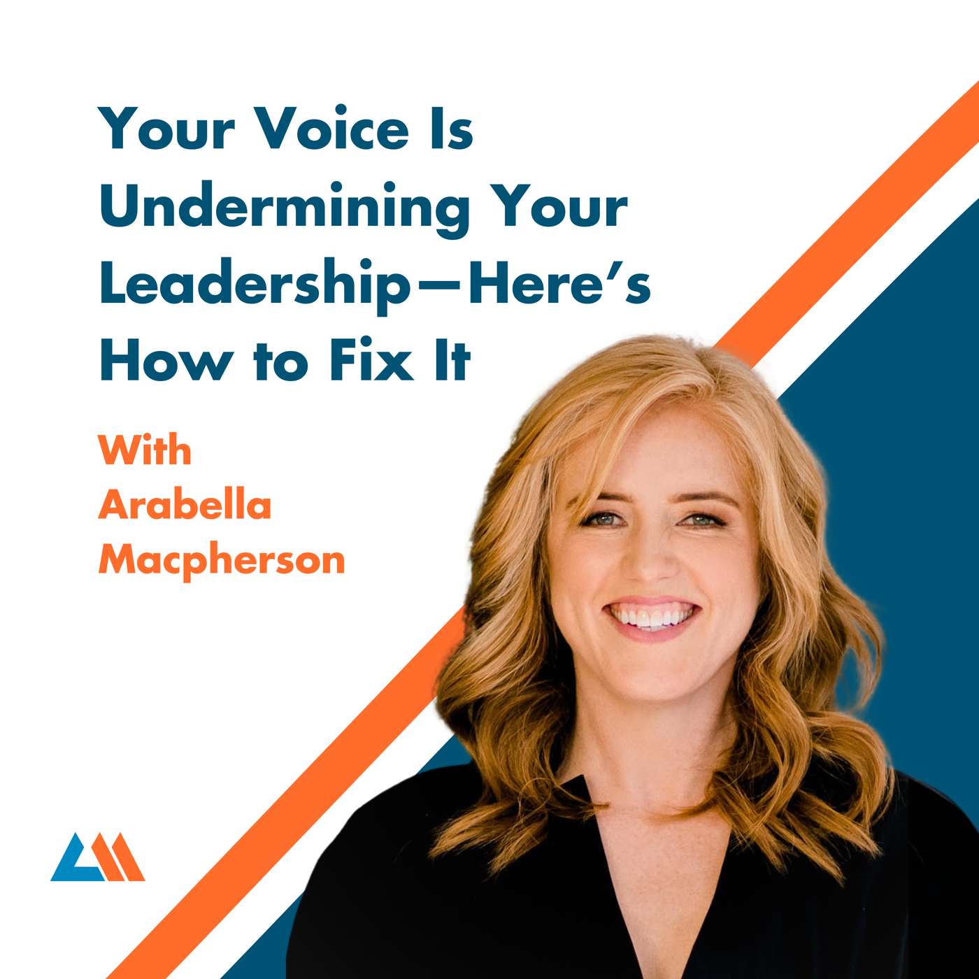 Your Voice Is Undermining Your Leadership—Here’s How to Fix It with Arabella Macpherson