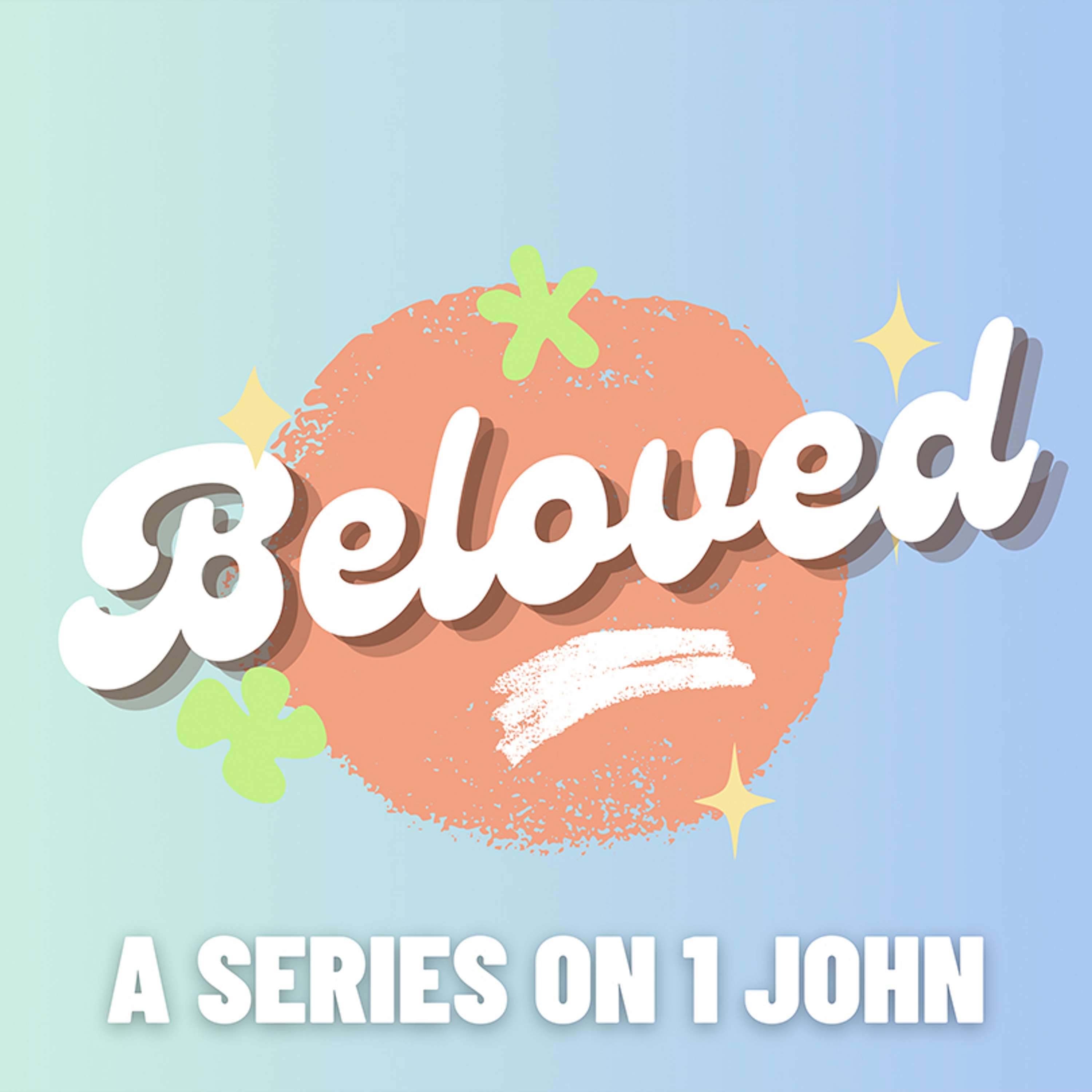 Beloved - 1 John 4: Back to Basics