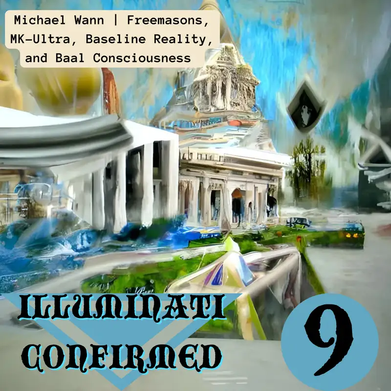 Illuminati Confirmed 9: Michael Wann | Freemasons, MK-Ultra, Baseline Reality, and Baal Consciousness 