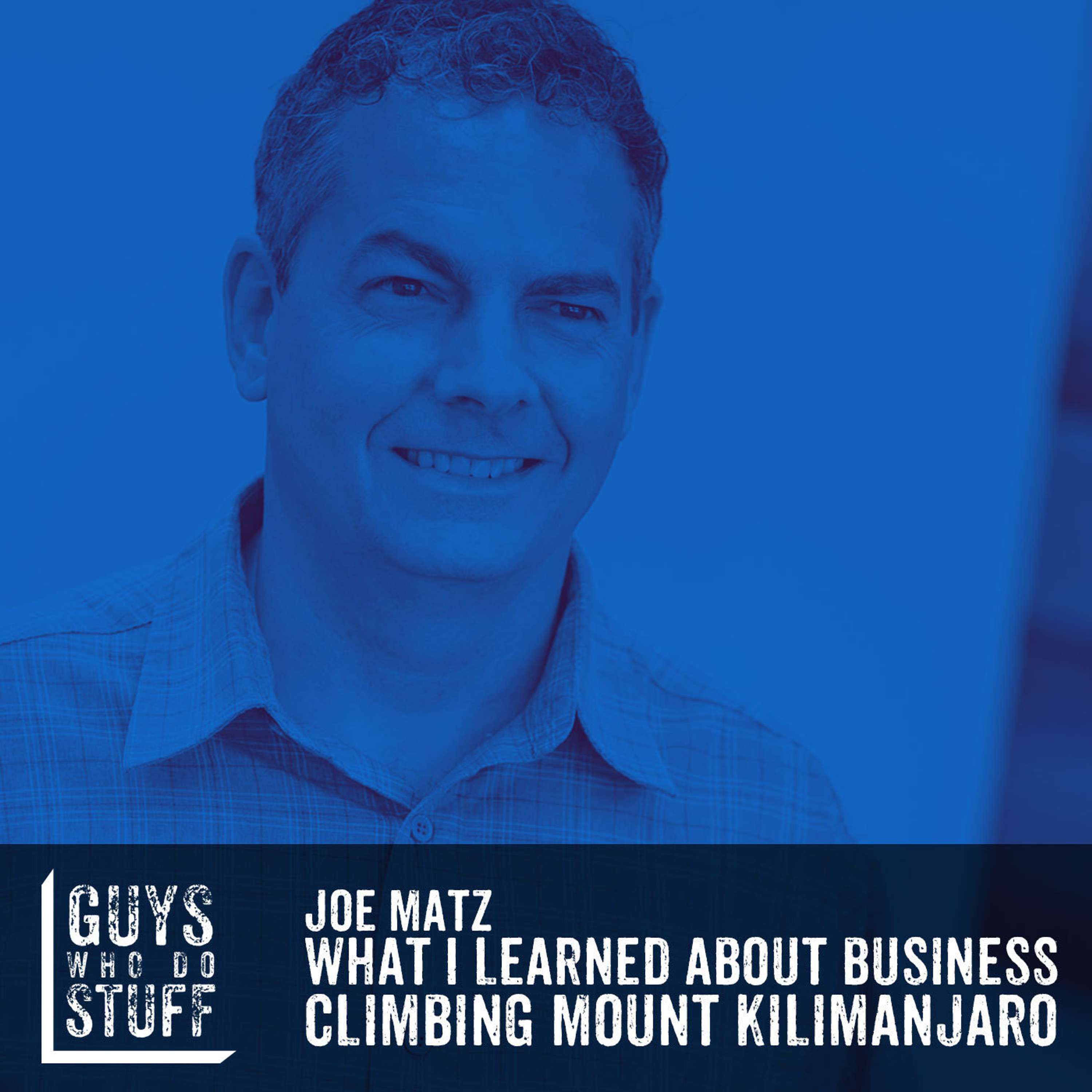 Joe Matz – What I learned about business by climbing Mount Kilimanjaro