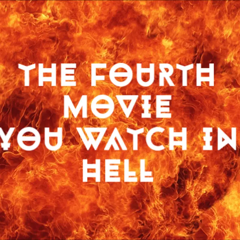 Kiss the Goat, Episode 48: The Fourth Movie You Watch In Hell