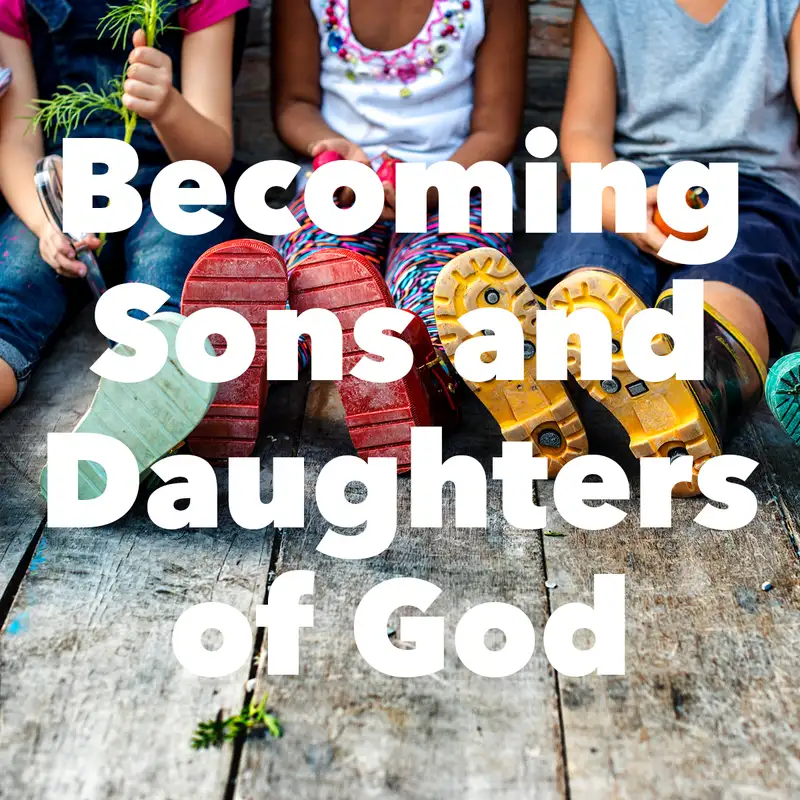 Episode 184: Becoming Sons and Daughters of God