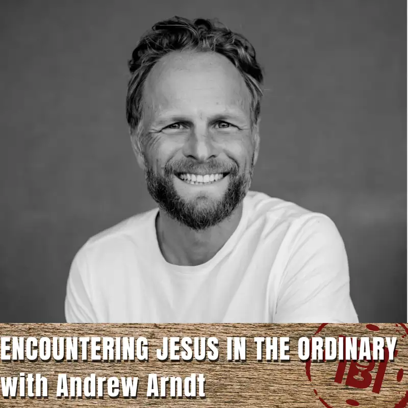 Encountering Jesus in the Ordinary with Andrew Arndt