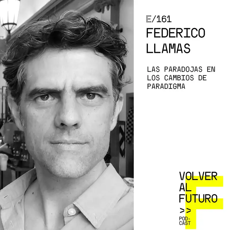 #161 Federico Llamas - Las paradojas en los cambios de paradigma